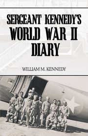 Sergeant Kennedy's World War II Diary, Kennedy William M.