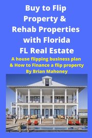 Buy to Flip Property & Rehab Properties with Florida FL Real Estate, Mahoney Brian