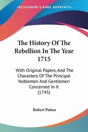 The History Of The Rebellion In The Year 1715, Patten Robert