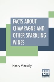 Facts About Champagne And Other Sparkling Wines, Vizetelly Henry