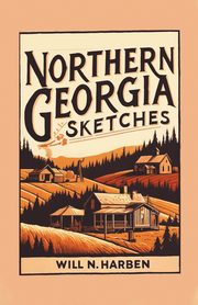 Northern Georgia Sketches, Harben Will N.