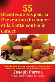 ksiazka tytu: 55 Recettes de Jus pour la Prvention du cancer et la Lutte contre le cancer autor: Correa Joseph