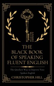 The Black Book of Speaking Fluent English, Hill Christopher