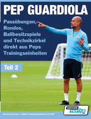 PEP GUARDIOLA - Passbungen, Rondos, Ballbesitzspiele und Technikzirkel direkt aus Peps Trainingseinheiten, SoccerTutor.com