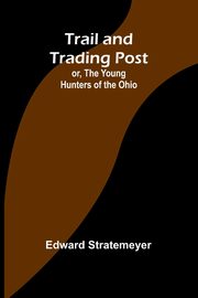 Trail and Trading Post; or, The Young Hunters of the Ohio, Stratemeyer Edward