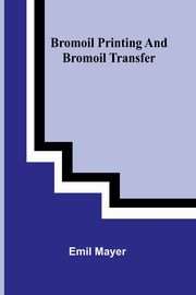 Bromoil Printing And Bromoil Transfer, Mayer Emil