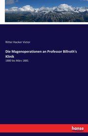 Die Magenoperationen an Professor Billroth's Klinik, Hacker Victor Ritter