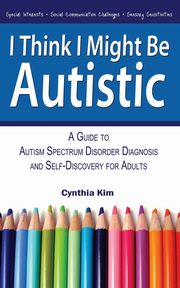 ksiazka tytu: I Think I Might Be Autistic autor: Kim Cynthia