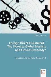 ksiazka tytu: Foreign Direct Investment - The Ticket to Global Markets and Future Prosperity? autor: Kralikova Renata