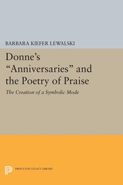 Donne's Anniversaries and the Poetry of Praise, Lewalski Barbara Kiefer