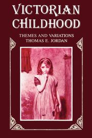 Victorian Childhood, Jordan Thomas E.