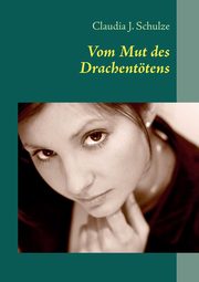 Vom Mut des Drachenttens, Schulze Claudia J.