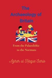 The Archaeology of Britain, Sario Azhar ul Haque