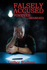 Falsely Accused Forever Branded, STIDHAM LUTHER D