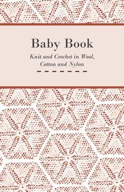 Baby Book - Knit and Crochet in Wool, Cotton and Nylon, Anon