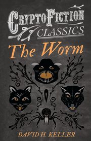 The Worm (Cryptofiction Classics - Weird Tales of Strange Creatures), Keller David H.