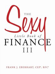 The Sexy Little Book of Finance III, Eberhart Cep(r) Rfc(r) Frank J.