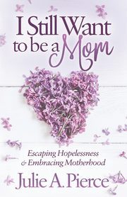 I Still Want to be a Mom, Pierce Julie A.