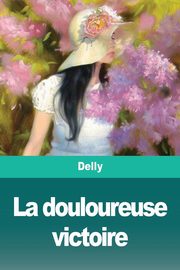 La douloureuse victoire, Delly