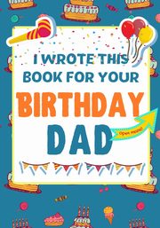 ksiazka tytu: I Wrote This Book For Your Birthday Dad autor: Publishing Group The Life Graduate