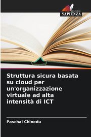 Struttura sicura basata su cloud per un'organizzazione virtuale ad alta intensit? di ICT, Chinedu Paschal