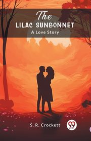 The Lilac Sunbonnet A Love Story, Crockett S. R.