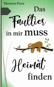 Das Faultier in mir muss Heimat finden, Peter Thorsten