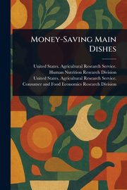 Money-Saving Main Dishes, Division United States. Agricultural...