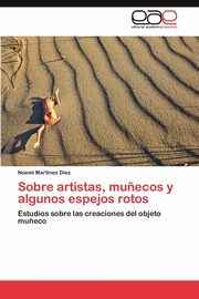 ksiazka tytu: Sobre Artistas, Munecos y Algunos Espejos Rotos autor: Mart Nez Diez Noem