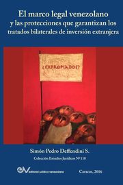 EL MARCO LEGAL VENEZOLANO Y LAS PROTECCIONES QUE GARANTIZAN LOS TRATADOS BILATERALES DE INVERSIN EXTRANJERA, DEFFENDINI S. Simn Pedro