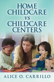 Home Childcare VS Childcare Centers, Carrillo Alice O