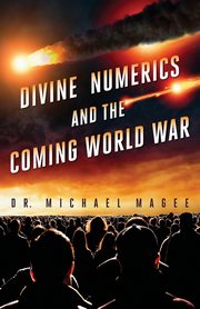 Divine Numerics and the Coming World War, Magee Dr. Michael D.