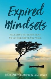 Expired Mindsets, Johnson LCMHC NCC Dr.Charryse