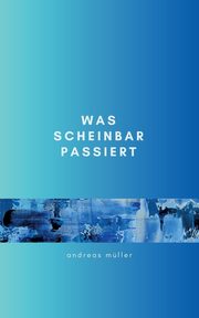 Was scheinbar passiert, Mller Andreas
