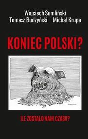 ksiazka tytu: Koniec Polski Ile zostao nam czasu? autor: Sumliski Wojciech, Budzyski Tomasz