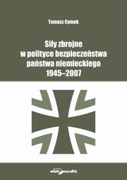 Siy zbrojne w polityce bezpieczestwa pastwa niemieckiego 1945-2007, Cymek Tomasz