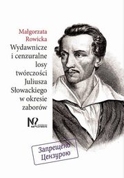 Wydawnicze i cenzuralne losy twrczoci Juliusza Sowackiego w okresie zaborw, Rowicka Magorzata