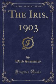 ksiazka tytu: The Iris, 1903 (Classic Reprint) autor: Seminary Ward