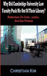 ksiazka tytu: Why Did Cambridge University Law Faculty Push Me Out of Their Library? Reflections on Color, Justice, and Due Process autor: Kim Christian