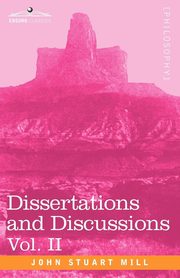 Dissertations and Discussions, Vol. II, Mill John Stuart
