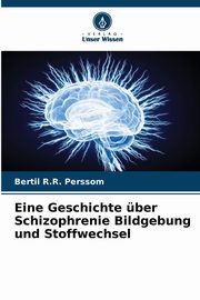 Eine Geschichte ber Schizophrenie Bildgebung und Stoffwechsel, Perssom Bertil R.R.