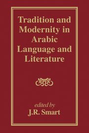 Tradition and Modernity in Arabic Language And Literature, Smart J R