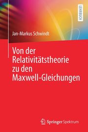 Von der Relativittstheorie zu den Maxwell-Gleichungen, Schwindt Jan-Markus