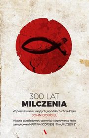 300 lat milczenia W poszukiwaniu ukrytych japoskich chrzecijan, Dougill John