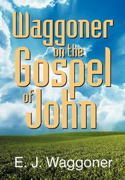 Waggoner on the Gospel of John, Waggoner Ellet Joseph