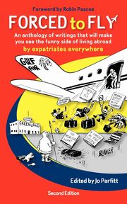 Forced to Fly - An Anthology of Writings That Will Make You See the Funny Side of Living Abroad, 