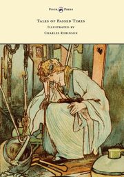 Tales of Passed Times - Illustrated by Charles Robinson, Perrault Charles