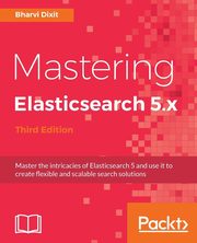 Mastering Elasticsearch 5.x - Third Edition, Dixit Bharvi