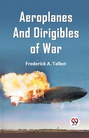 Aeroplanes and Dirigibles of War, A. Talbot Frederick