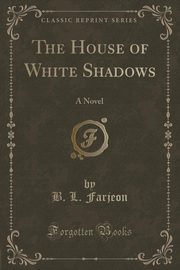 ksiazka tytu: The House of White Shadows autor: Farjeon B. L.